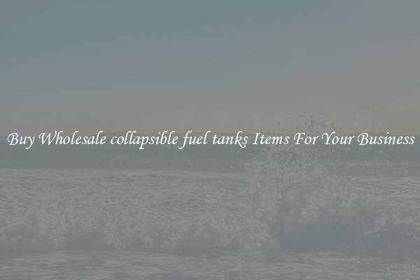 Buy Wholesale collapsible fuel tanks Items For Your Business