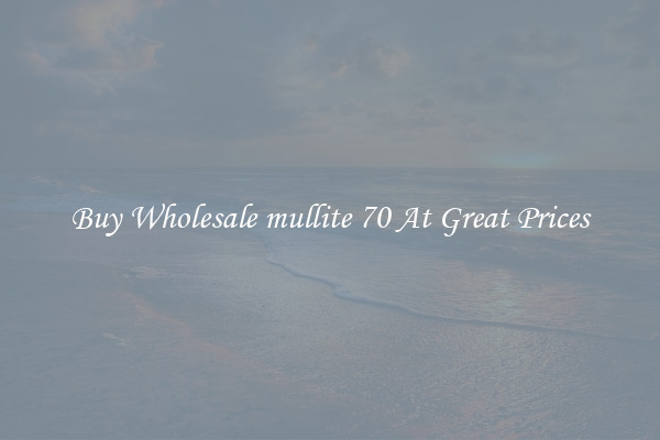 Buy Wholesale mullite 70 At Great Prices
