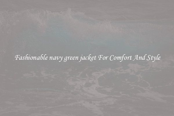 Fashionable navy green jacket For Comfort And Style