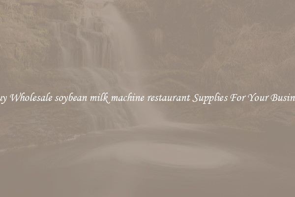 Buy Wholesale soybean milk machine restaurant Supplies For Your Business