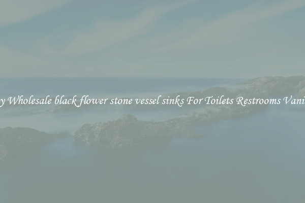 Buy Wholesale black flower stone vessel sinks For Toilets Restrooms Vanities