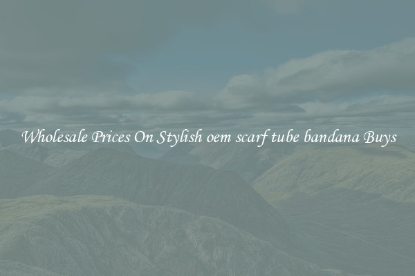 Wholesale Prices On Stylish oem scarf tube bandana Buys